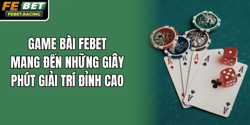 Game bài Febet mang đến những giây phút giải trí đỉnh cao