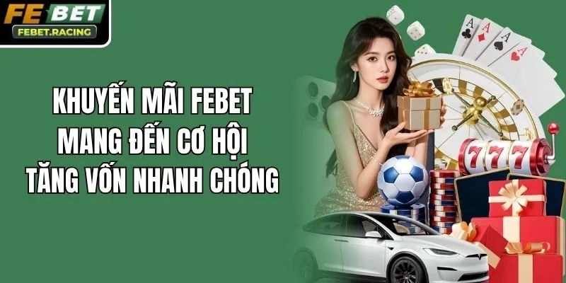 Khuyến mãi Febet mang đến cơ hội tăng vốn nhanh chóng