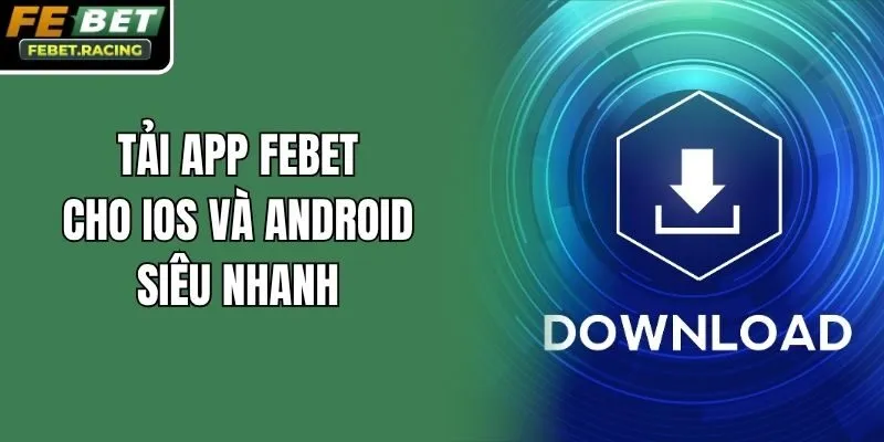 Tải app Febet cho iOS và Android siêu nhanh